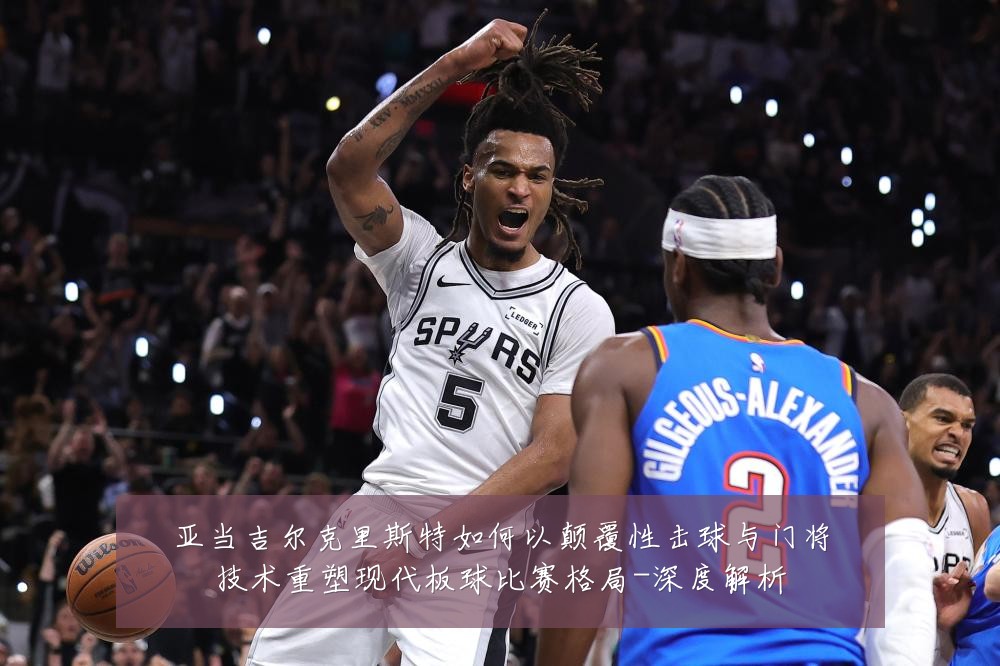 亚当吉尔克里斯特如何以颠覆性击球与门将技术重塑现代板球比赛格局-深度解析