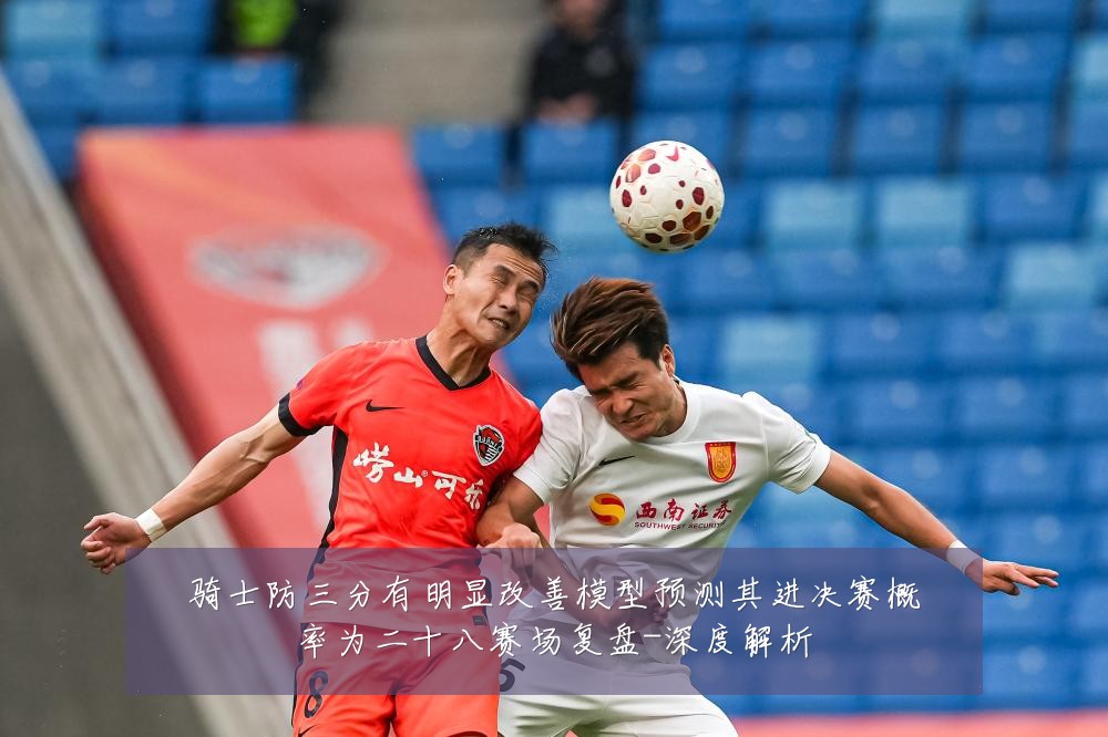骑士防三分有明显改善模型预测其进决赛概率为二十八赛场复盘-深度解析
