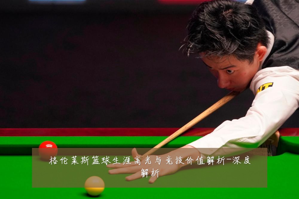 格伦莱斯篮球生涯高光与竞技价值解析-深度解析